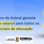 Prefeitura de Sobral garante reajuste salarial para todos os profissionais da educação